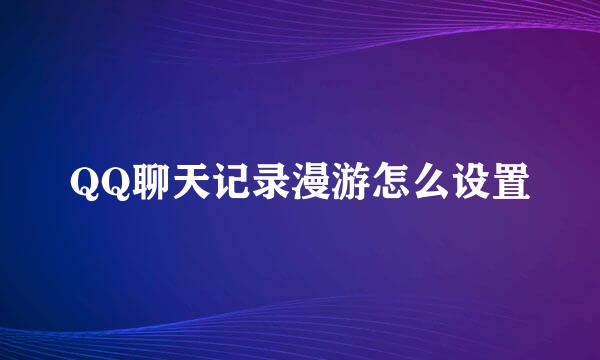 QQ聊天记录漫游怎么设置