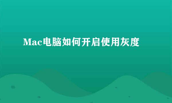 Mac电脑如何开启使用灰度