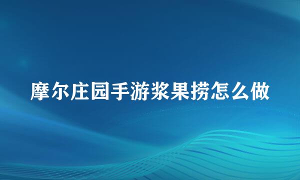 摩尔庄园手游浆果捞怎么做