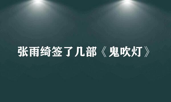 张雨绮签了几部《鬼吹灯》