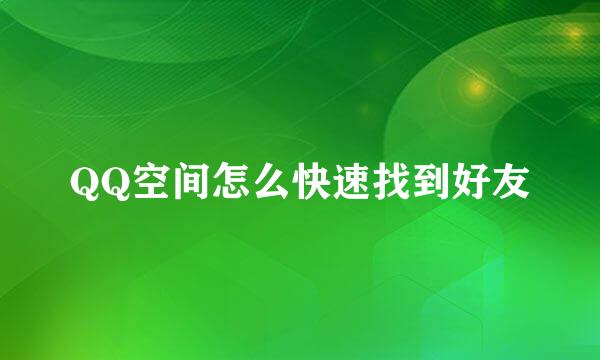 QQ空间怎么快速找到好友