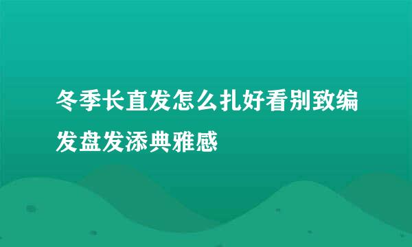 冬季长直发怎么扎好看别致编发盘发添典雅感