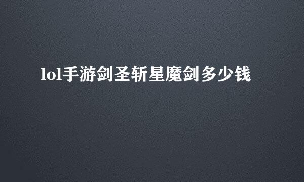 lol手游剑圣斩星魔剑多少钱