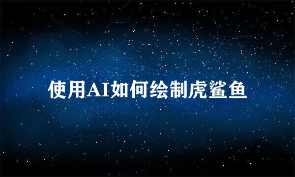使用AI如何绘制虎鲨鱼
