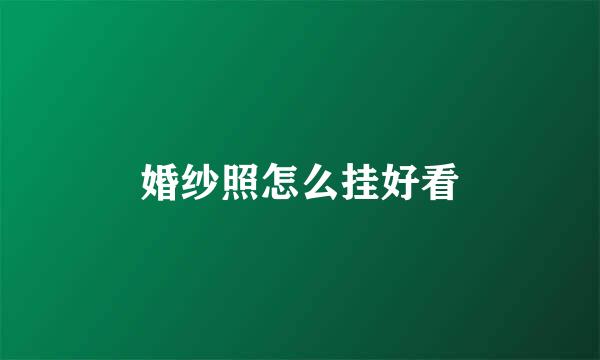 婚纱照怎么挂好看
