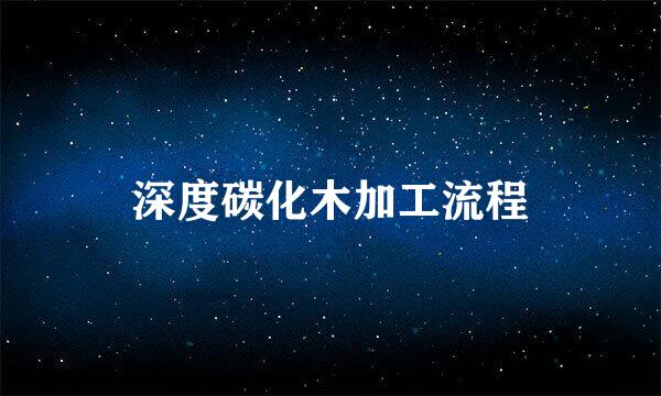 深度碳化木加工流程