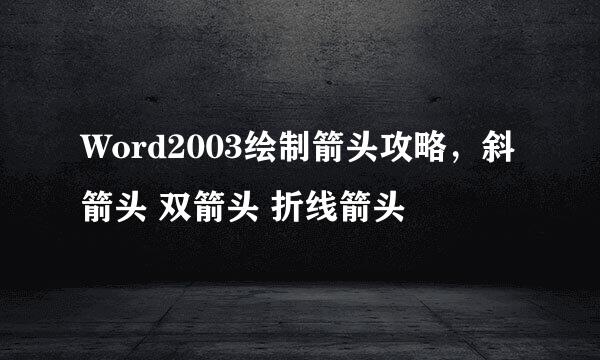 Word2003绘制箭头攻略，斜箭头 双箭头 折线箭头