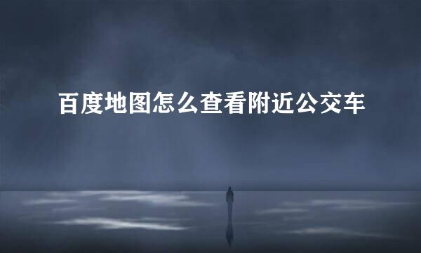 百度地图怎么查看附近公交车