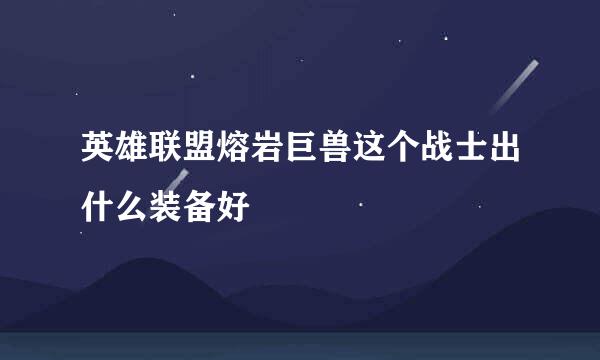 英雄联盟熔岩巨兽这个战士出什么装备好