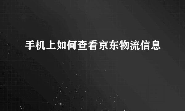 手机上如何查看京东物流信息