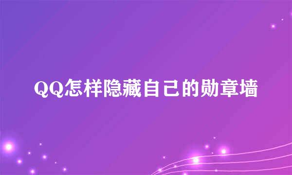 QQ怎样隐藏自己的勋章墙