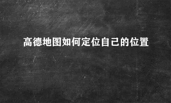 高德地图如何定位自己的位置