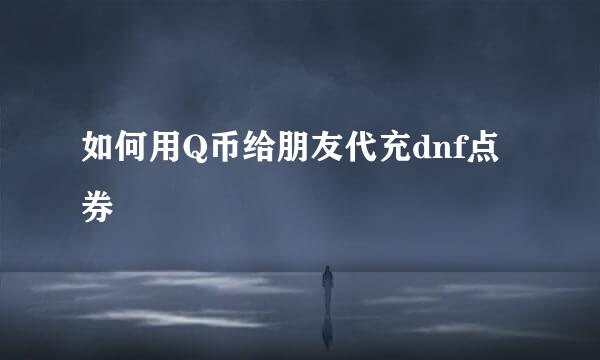 如何用Q币给朋友代充dnf点券