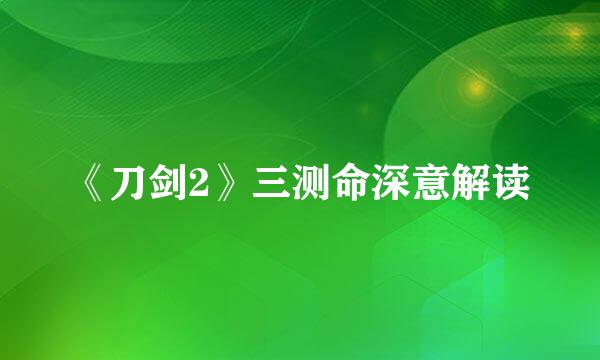 《刀剑2》三测命深意解读