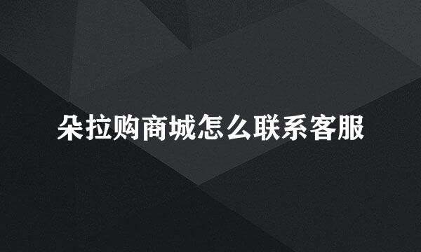 朵拉购商城怎么联系客服