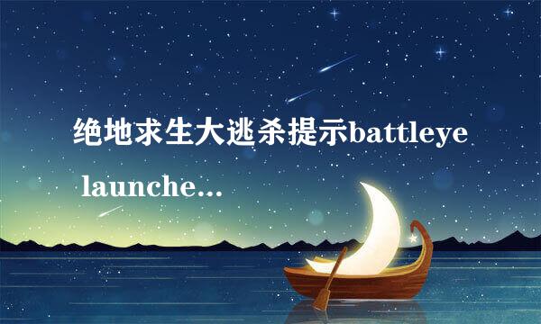 绝地求生大逃杀提示battleye launcher 解决方案