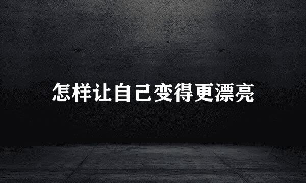 怎样让自己变得更漂亮