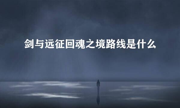 剑与远征回魂之境路线是什么