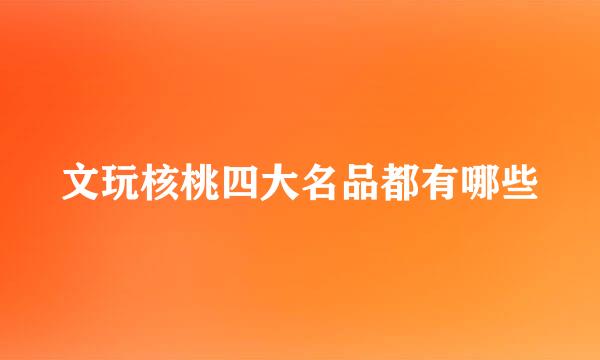 文玩核桃四大名品都有哪些