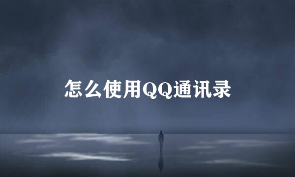 怎么使用QQ通讯录