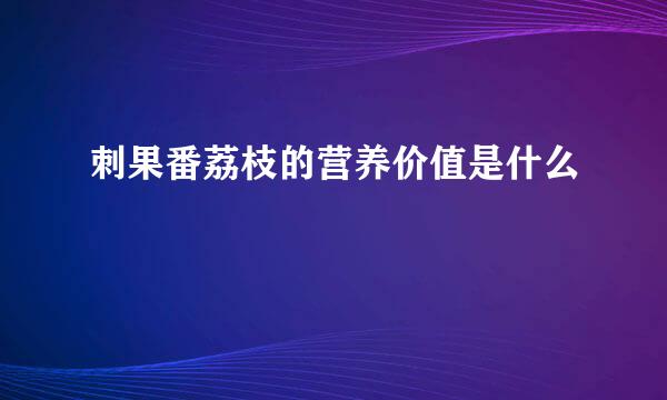 刺果番荔枝的营养价值是什么