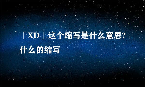 「XD」这个缩写是什么意思?什么的缩写