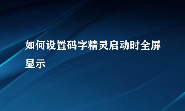 如何设置码字精灵启动时全屏显示