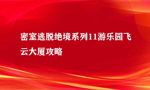 密室逃脱绝境系列11游乐园飞云大厦攻略