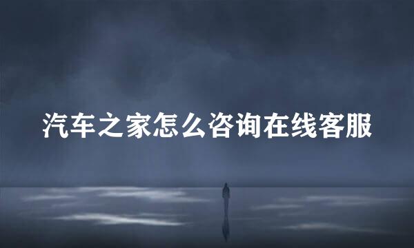 汽车之家怎么咨询在线客服