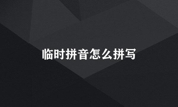 临时拼音怎么拼写