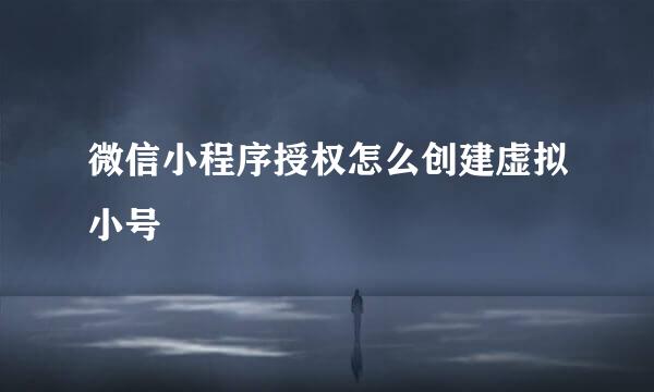 微信小程序授权怎么创建虚拟小号