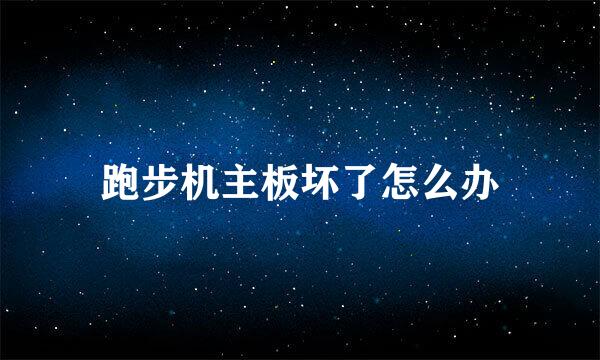 跑步机主板坏了怎么办