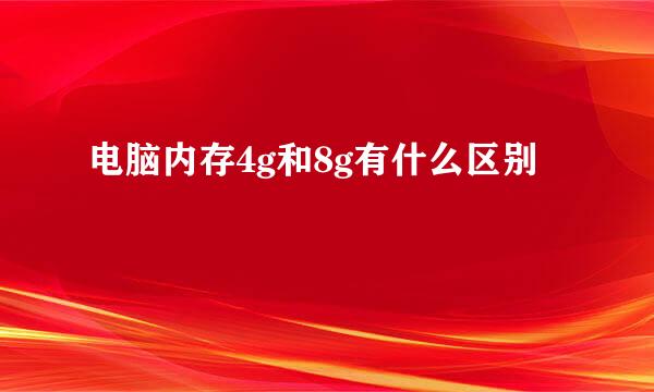 电脑内存4g和8g有什么区别