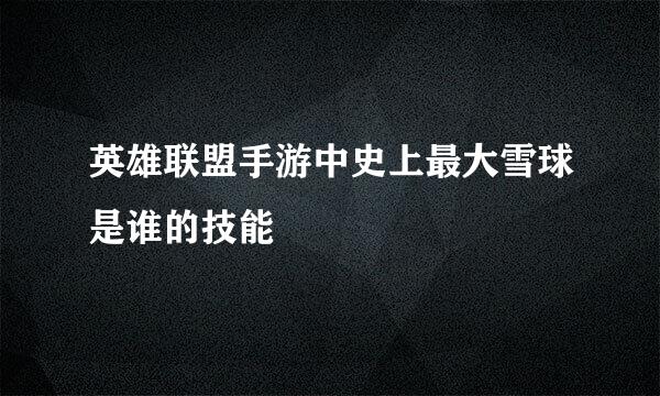 英雄联盟手游中史上最大雪球是谁的技能