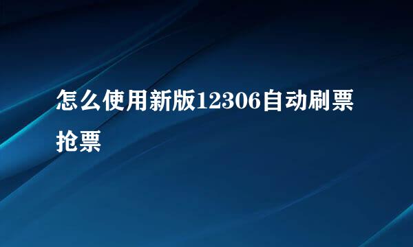 怎么使用新版12306自动刷票抢票