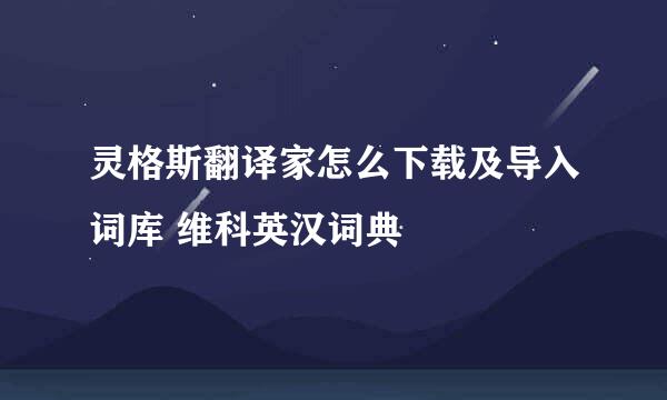 灵格斯翻译家怎么下载及导入词库 维科英汉词典