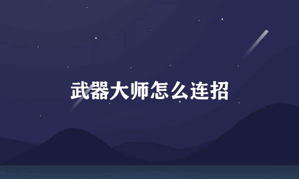 武器大师怎么连招