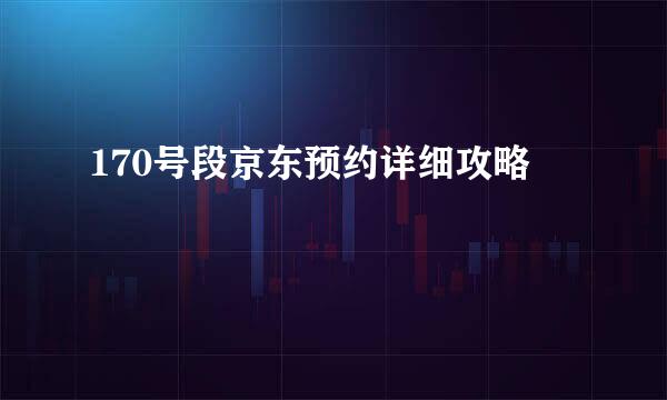 170号段京东预约详细攻略