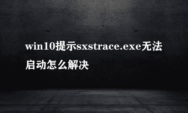 win10提示sxstrace.exe无法启动怎么解决