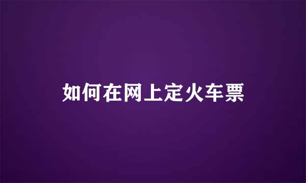 如何在网上定火车票