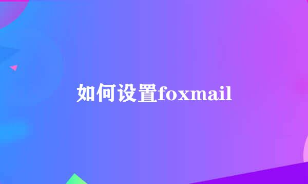 如何设置foxmail