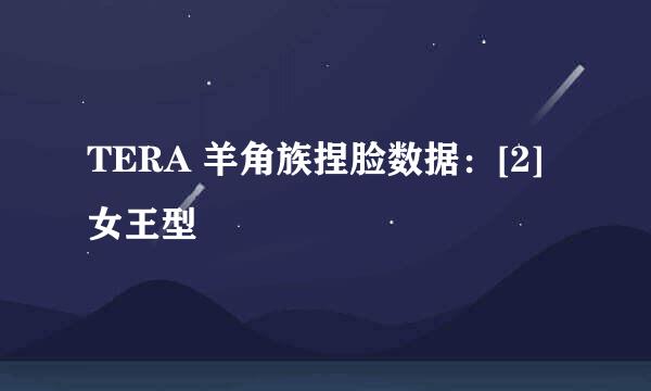 TERA 羊角族捏脸数据：[2]女王型