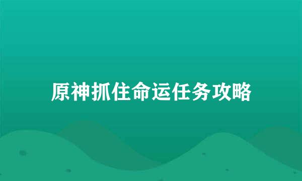 原神抓住命运任务攻略