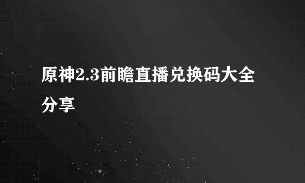 原神2.3前瞻直播兑换码大全分享