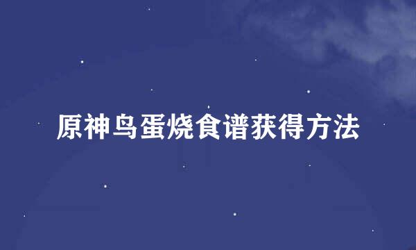原神鸟蛋烧食谱获得方法
