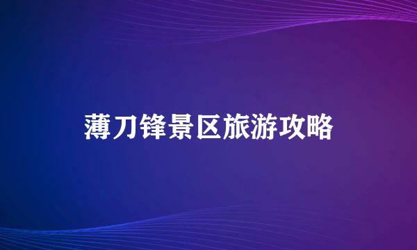 薄刀锋景区旅游攻略