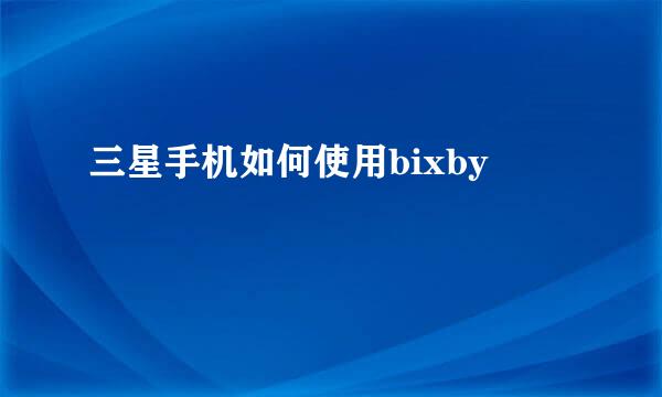 三星手机如何使用bixby