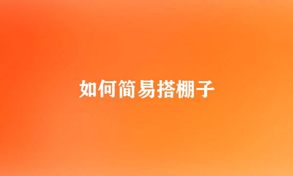 如何简易搭棚子