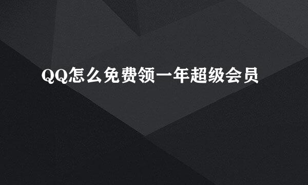 QQ怎么免费领一年超级会员