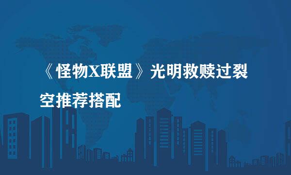 《怪物X联盟》光明救赎过裂空推荐搭配